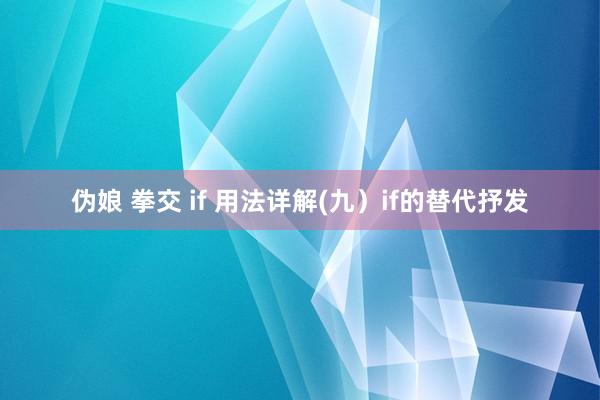 伪娘 拳交 if 用法详解(九）if的替代抒发