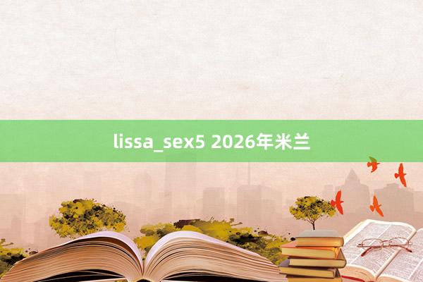 lissa_sex5 2026年米兰