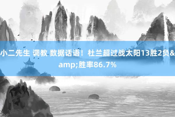 小二先生 调教 数据话语！杜兰超过战太阳13胜2负&胜率86.7%